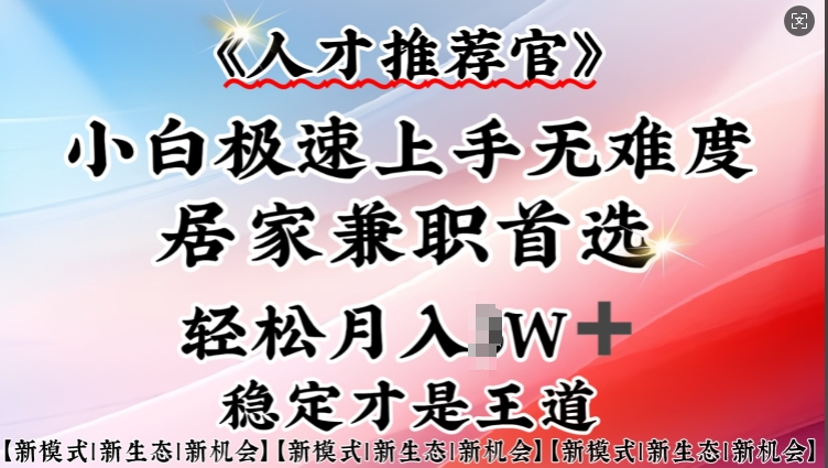 人才推荐官—小白轻松上手实操,居家兼职首选,一部手机即可-KJ分享