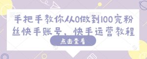 手把手教你从0做到100完粉丝快手账号，快手运营教程-KJ分享
