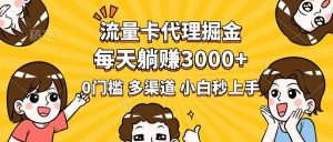 流量卡代理掘金,0门槛,每天躺赚3000+,多种推广渠道,新手小白轻松上手-KJ分享