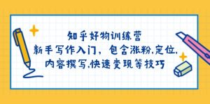 知乎好物训练营：新手写作入门，包含涨粉,定位,内容撰写,快速变现等技巧-KJ分享
