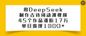 用DeepSeek制作古诗词动漫视频,45个作品涨粉17万,单日变现多张-KJ分享