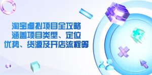 淘宝虚拟项目全攻略：涵盖项目类型、定位、优势、货源及开店流程等-KJ分享