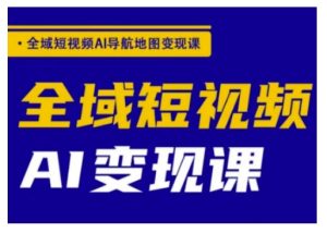 全域短视频AI导航地图变现课,全域短视频AI变现课-KJ分享