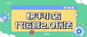 快手小店代运营2.0玩法，全自动化操作，28分成计划日入5张-KJ分享