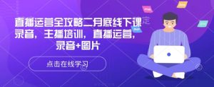 直播运营全攻略二月底线下课录音,主播培训,直播运营,录音+图片-KJ分享
