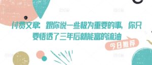 付费文章:跟你说一些极为重要的事,你只要悟透了 三年后 就能富的流油-KJ分享