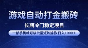 游戏自动打金搬砖项目  一部手机也可批量矩阵操作 单日收入1000＋ 全部…-KJ分享