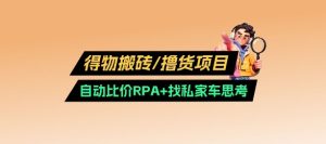 得物搬砖撸货项目_自动比价RPA+找私车思考v2.0-KJ分享