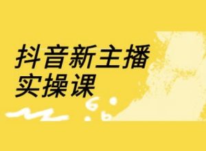 抖音新主播实操课,直播间流量运营线上实操课(18节)-KJ分享