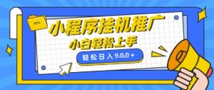小程序挂G推广，全自动被动收益，纯手机操作，日入9张，小白宝妈轻松上手，上班兼职两不误-KJ分享