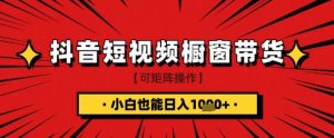 抖音短视频食品橱窗带货，小白轻松上手日入1k+-KJ分享
