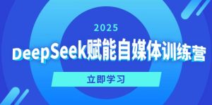 DeepSeek赋能自媒体训练营,定位、变现、爆文全攻略!-KJ分享