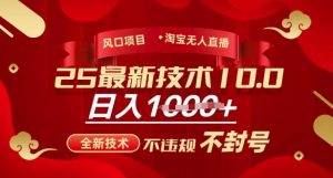 2025年淘宝无人直播带货10.0，全新技术，不违规，不封号，纯小白操作，日入多张-KJ分享