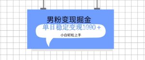 全新男粉掘金计划，升级玩法，新手轻松上手日入多张-KJ分享