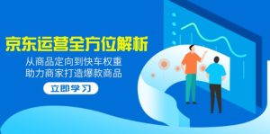 2025京东运营全方位解析:从商品定向到快车权重,助力商家打造爆款商品-KJ分享