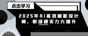 2025年AI高效赋能设计师，职场硬实力大提升-KJ分享