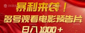 暴利来袭，多号观看电影预告片，可以批量可矩阵，日入多张-KJ分享