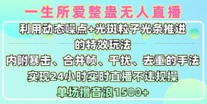 一生所爱无人整蛊升级版9.0，利用动态噪点+光斑粒子光条推进的特效玩法，实现24小时实时直播不违规操，单场日入1.5k-KJ分享