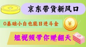 最新京东短视频带货代运营秘籍，轻松躺挣-KJ分享