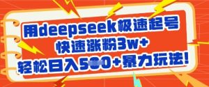 用deepseek极速起号，快速涨粉3w+，轻松日入5张+暴力玩法-KJ分享
