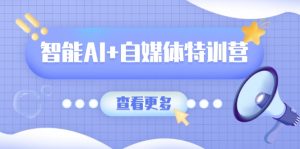智能AI+自媒体特训营：涵盖文本创作、图像创作、视频创作和职场办公几大类-KJ分享