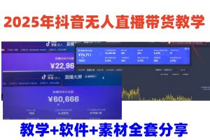 2025年抖音无人直播带货教学，从0到1全程干货快速撸金-KJ分享
