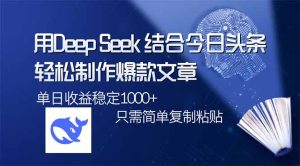 用DeepSeek结合今日头条，轻松制作爆款文章，单日稳定1000+，只需简单…-KJ分享