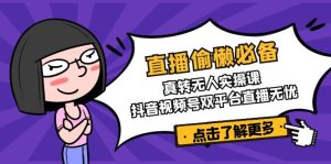 直播偷懒必备！真转无人实操课，抖音视频号双平台直播无忧-KJ分享