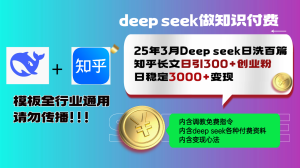 25年3月最新Deep seek日洗百篇知乎长文日引300+创业粉,日稳定3000+变…-KJ分享
