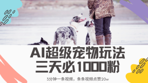 最新超级宠物视频玩法,不违规、不封号,利用Ai3分钟一条视频,条条视…-KJ分享