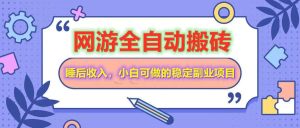 网游全自动打金搬砖，睡后收入，操作简单小白可做的长期副业项目-KJ分享