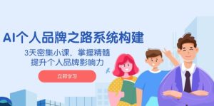 AI 个人品牌之路系统构建，3天密集小课，掌握精髓，提升个人品牌影响力-KJ分享