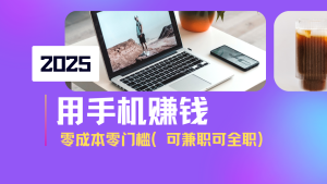 2025最新手机赚钱项目，单日收益500+，零成本零门槛，小白也能做！（可…-KJ分享