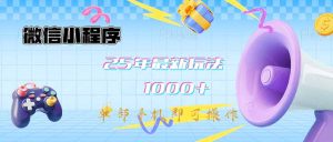 微信小程序-25年最新教学日入1000+最新玩法–单部手机即可操作，做就…-KJ分享