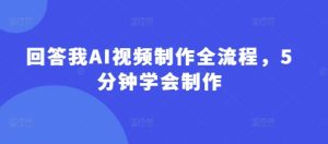 回答我AI视频制作全流程，5分钟学会制作-KJ分享