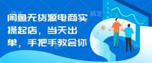 闲鱼无货源电商实操起店,当天出单,手把手教会你-KJ分享