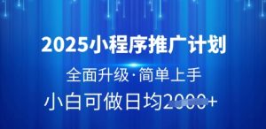 2025小程序推广计划,全面升级,简单上手,日均多张-KJ分享