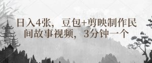 豆包+剪映制作民间故事视频，3分钟一个，日入4张-KJ分享