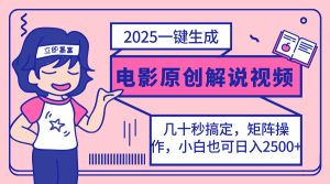 2025最新一键生成原创电影解说视频,小白也可无脑矩阵操作,一天几分钟…-KJ分享