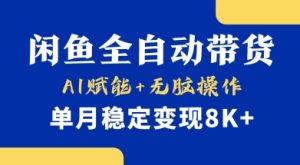 首发【小黄鱼全自动带货】,Ai赋能,无脑操作,单月稳定变现8k+-KJ分享