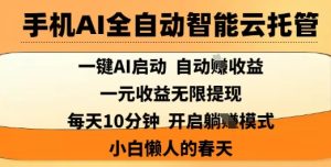 手机AI全自动智能云托管,一键AI启动,AI自动撸收益,支持1元无限体现,每天10分钟,小白懒人的春天-KJ分享