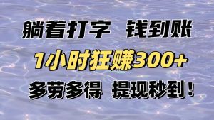 躺着打字钱到账!1小时狂赚300+多劳多得,提现秒到!-KJ分享