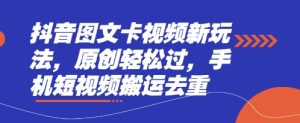 抖音图文卡视频新玩法,原创轻松过,手机短视频搬运去重-KJ分享
