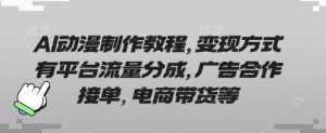 AI动漫制作教程,变现方式有平台流量分成,广告合作接单,电商带货等-KJ分享
