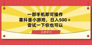 一部手机即可操作,靠抖音小游戏,日入500+,尝试一下你也可以-KJ分享