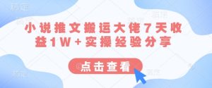小说推文搬运大佬7天收益1W+实操经验分享-KJ分享