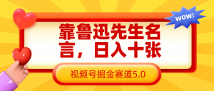 靠鲁迅先生名言，日入十张长期简单高效，视频号掘金赛道5.0-KJ分享