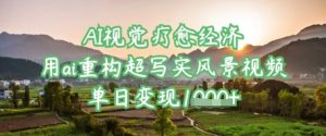 AI视觉疗愈经济：用ai重构超写实风景视频，单日变现多张-KJ分享