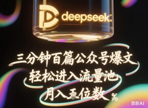 deepseek+飞书三分钟百条公众号爆文,批量起号,轻松进入流量池,稳定月入1W+-KJ分享