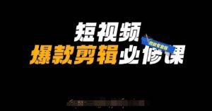 短视频爆款剪辑必修课,剪映专业版实操+自媒体技巧-KJ分享